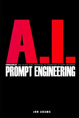 AI Foundations of Prompt Engineering: Easy To Read Guide Introducing the Foundations Of Prompt Engineering and AI AI Foundations of Prompt Engineering: Easy To Read Guide Introducing the Foundations Of Prompt Engineering and AI von Independently published