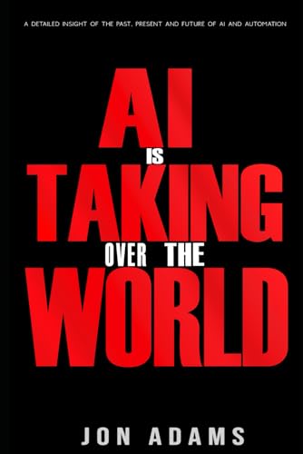 AI Is Taking Over The World: A detailed insight of the Past, Present and Future of AI and Automation (Artificial Intelligence:, Band 3) AI Is Taking Over The World: A detailed insight of the Past, Present and Future of AI and Automation (Artificial Intelligence:, Band 3) von Independently published