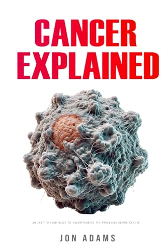 Cancer Explained: An Easy-to-Read Guide to Understanding the Processes Behind Cancer Cancer Explained: An Easy-to-Read Guide to Understanding the Processes Behind Cancer von Independently published