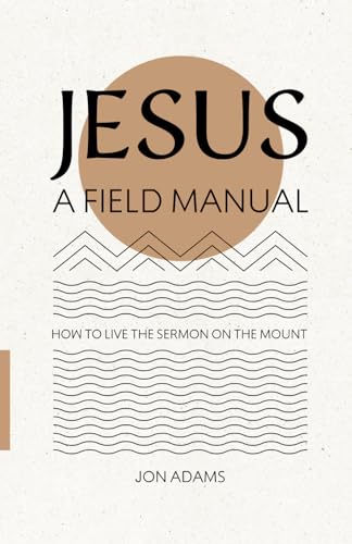 Jesus: A Field Manual: How to Live the Sermon on the Mount Jesus: A Field Manual: How to Live the Sermon on the Mount von Independently published