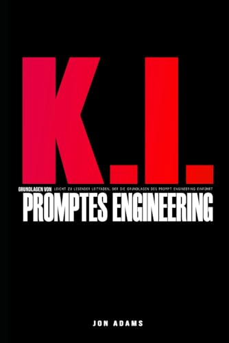 KI-Grundlagen des Prompt Engineering: Leicht zu lesender Leitfaden, der die Grundlagen von Prompt Engineering und KI einführt (Grundlagen der KI, Band 2)