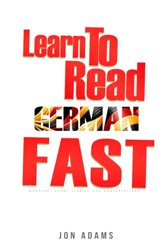 Learn To Read German Fast: Grammar, Short Stories, Conversations and Signs and Scenarios to speed up German Learning Learn To Read German Fast: Grammar, Short Stories, Conversations and Signs and Scenarios to speed up German Learning