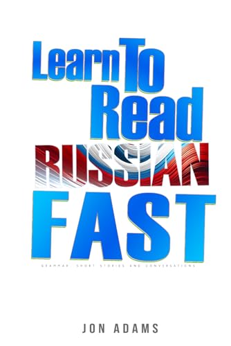 Learn To Read Russian Fast: Grammar, Short Stories, Conversations and Signs and Scenarios to speed up Russian Learning Learn To Read Russian Fast: Grammar, Short Stories, Conversations and Signs and Scenarios to speed up Russian Learning
