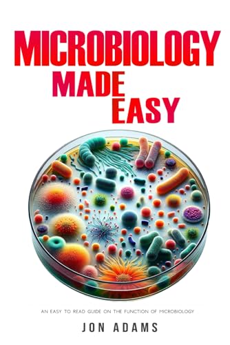 Microbiology Made Easy: An Easy To Read Guide On The Function Of Microbiology Microbiology Made Easy: An Easy To Read Guide On The Function Of Microbiology