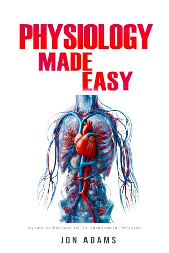 Physiology Made Easy: An Easy to Read Guide About The Foundations of Physiology Physiology Made Easy: An Easy to Read Guide About The Foundations of Physiology von Independently published