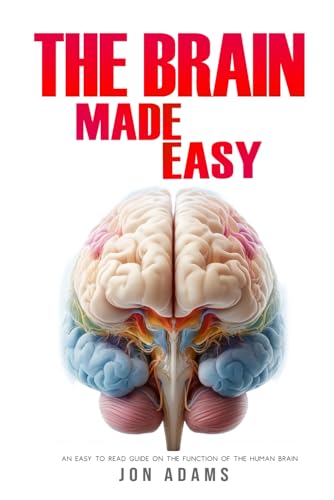 The Brain Made Easy: An Easy To Read Guide On The Function Of The Human Brain The Brain Made Easy: An Easy To Read Guide On The Function Of The Human Brain von Independently published