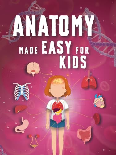 Anatomy Made Easy For Kids: A Complete STEM Guide to the Human Body for Ages 8-12 with Fun Science Facts, Engaging Explanations and Clear Diagrams of ... (Smart STEM Made Easy for Kids, Band 2) von Independently published