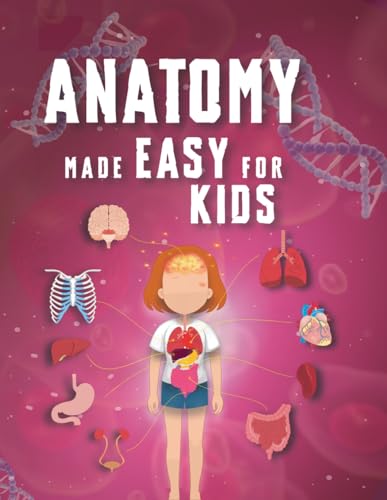 Anatomy Made Easy For Kids: A Complete STEM Guide to the Human Body for Ages 8-12 with Fun Science Facts, Engaging Explanations and Clear Diagrams of ... (Smart STEM Made Easy for Kids, Band 2) von Independently published