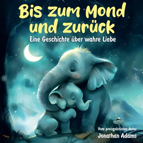 Bis zum Mond und zurück: Eine herzerwärmende Gute-Nacht-Geschichte über wahre Liebe und Abenteuer Bis zum Mond und zurück: Eine herzerwärmende Gute-Nacht-Geschichte über wahre Liebe und Abenteuer
