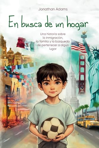 En busca de un hogar: El viaje de un inmigrante de México a Estados Unidos, una historia de familia, amistad y autodescubrimiento mientras crece en un nuevo país von Independently published