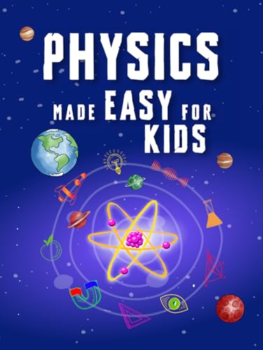Physics Made Easy For Kids: A Complete STEM Guide for Ages 8–12 with Fun Hands-On Projects in Motion, Gravity, and Energy Perfect for Classrooms & Homeschool (Smart STEM Made Easy for Kids, Band 1) von Independently published