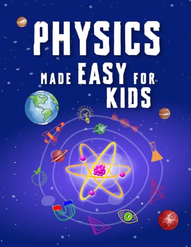 Physics Made Easy For Kids: A Complete STEM Guide for Ages 8–12 with Fun Hands-On Projects in Motion, Gravity, and Energy Perfect for Classrooms & Homeschool (Smart STEM Made Easy for Kids, Band 1) von Independently published