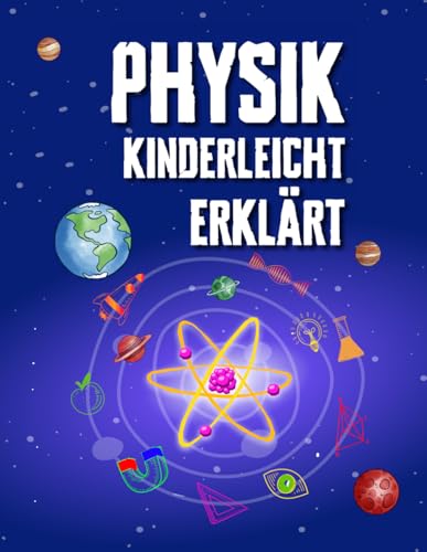 Physik Kinderleicht Erklärt: Ein kompletter MINT-Leitfaden für 8–12-Jährige mit spannenden Praxisprojekten und Experimenten zu Bewegung, Gravitation und Energie. Perfekt für Schule und Homeschooling von Independently published