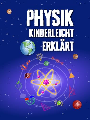 Physik Kinderleicht Erklärt: Ein kompletter MINT-Leitfaden für 8–12-Jährige mit spannenden Praxisprojekten und Experimenten zu Bewegung, Gravitation und Energie. Perfekt für Schule und Homeschooling von Independently published