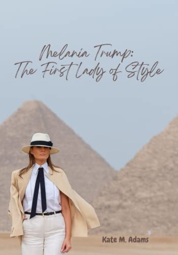 Melania Trump: The First Lady of Style: A Collection of Melania's Greatest Style Moments - Photobook with Insightful Commentary and Melania Trump Quotes
