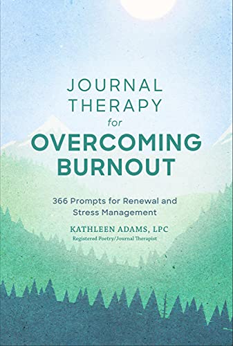 Journal Therapy for Overcoming Burnout: 366 Prompts for Renewal and Stress Management (Journal Therapy, 2)