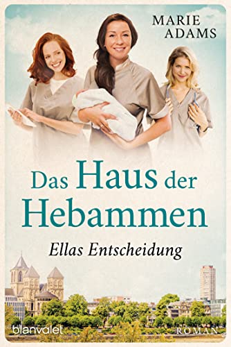 Das Haus der Hebammen - Ellas Entscheidung: Roman (Die Hebammen von Köln, Band 3) von Blanvalet
