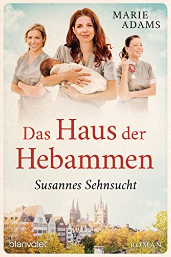 Das Haus der Hebammen - Susannes Sehnsucht: Roman (Die Hebammen von Köln, Band 1)