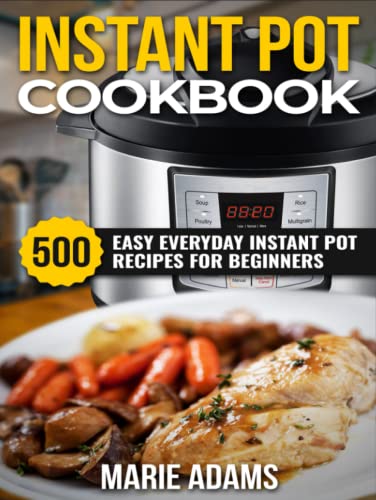 Instant Pot Cookbook: 500 Easy Everyday Instant Pot Recipes for Beginners