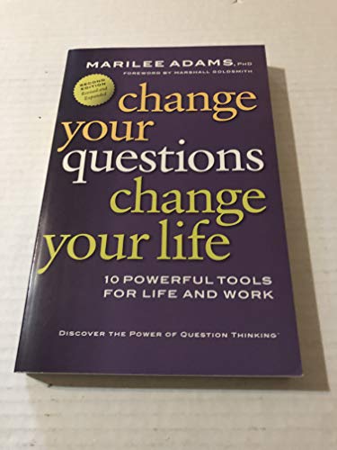 Change Your Questions, Change Your Life: 10 Powerful Tools for Life and Work Change Your Questions, Change Your Life: 10 Powerful Tools for Life and Work