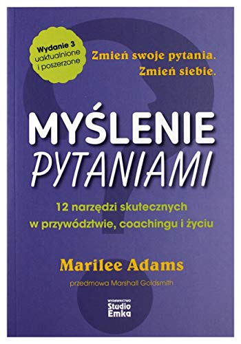 Myślenie pytaniami: 12 narzędzi skutecznych w przywództwie, coachingu i życiu