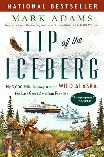 Tip of the Iceberg: My 3,000-Mile Journey Around Wild Alaska, the Last Great American Frontier Tip of the Iceberg: My 3,000-Mile Journey Around Wild Alaska, the Last Great American Frontier