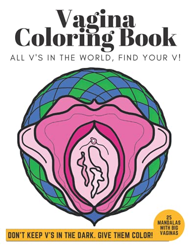 Vagina Coloring Book: 25 Mandalas With Big Vaginas (DON'T KEEP V'S IN THE DARK, GIVE THEM COLOR!)