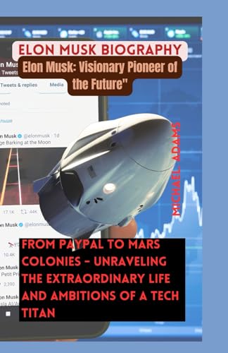 Elon Musk: Visionary Pioneer of the Future": From PayPal to Mars Colonies - Unraveling the Extraordinary Life and Ambitions of a Tech Titan" von Independently published