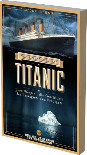Der letzte Held der Titanic: John Harper - die Geschichte des Passagiers und Predigers von Betanien Verlag