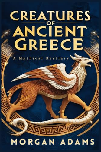 Creatures of Ancient Greece: A Mythical Bestiary (World Mythology Chronicles, Band 4) von Independently published