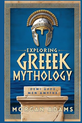 Exploring Greek Mythology: Your Introduction to Demi Gods and Legends (World Mythology Chronicles, Band 2) von Independently published