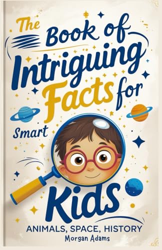 The Book of Intriguing Facts for Smart Kids: Animals, Space, History von Independently published