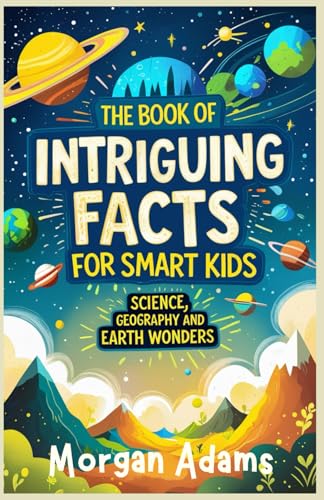 The Book of Intriguing Facts for Smart Kids: Science , Geography and Earth Wonders von Independently published