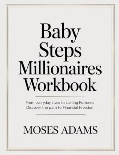 Baby Steps Millionaires Workbook: From Everyday Lives to Lasting Fortunes Discover the Path to Financial Freedom Baby Steps Millionaires Workbook: From Everyday Lives to Lasting Fortunes Discover the Path to Financial Freedom von Independently published