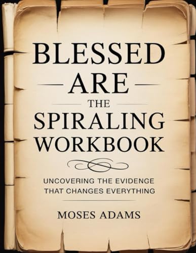 Blessed Are The Spiraling Workbook: Uncovering the Evidence That Changes Everything Blessed Are The Spiraling Workbook: Uncovering the Evidence That Changes Everything von Independently published