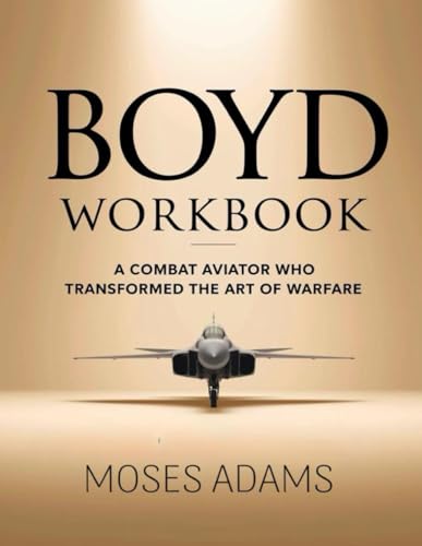 Boyd Workbook: A combat aviator who transformed the art of warfare Boyd Workbook: A combat aviator who transformed the art of warfare von Independently published