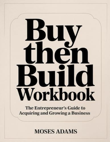 Buy Then Build Workbook: The Entrepreneur's Guide to Acquiring and Growing a Business Buy Then Build Workbook: The Entrepreneur's Guide to Acquiring and Growing a Business von Independently published