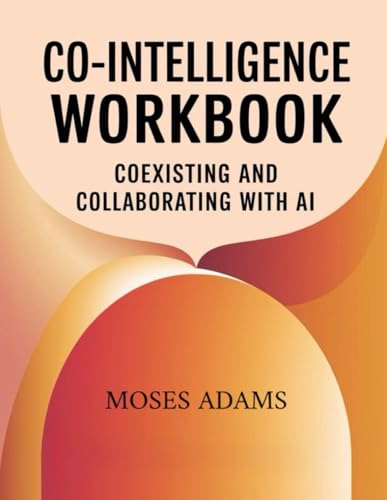 Co-Intelligence Workbook: Coexisting and collaborating with AI Co-Intelligence Workbook: Coexisting and collaborating with AI von Independently published