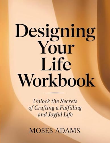 Designing Your Life Workbook: Unlock the secrets of crafting a fulfilling and joyful life Designing Your Life Workbook: Unlock the secrets of crafting a fulfilling and joyful life von Independently published