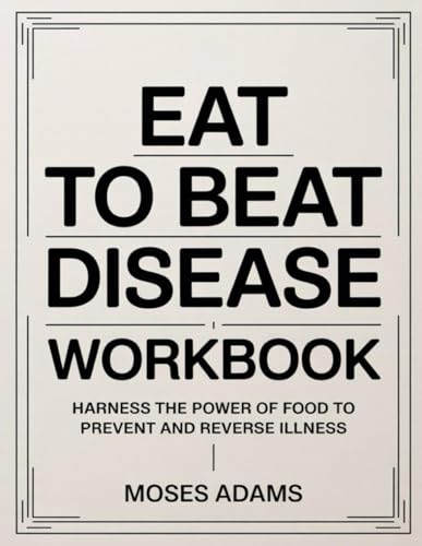 Eat To Beat Disease Workbook: Harness the Power of Food to Prevent and Reverse Illness Eat To Beat Disease Workbook: Harness the Power of Food to Prevent and Reverse Illness von Independently published