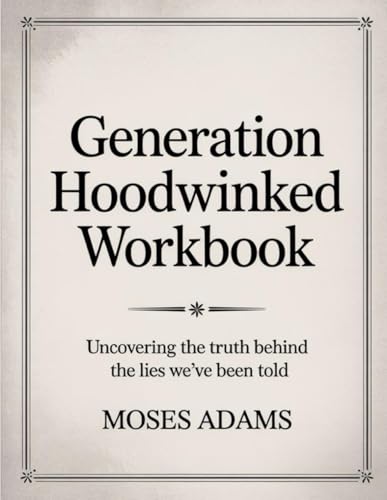 Generation Hoodwinked Workbook: Uncovering the Truth Behind the Lies We’ve Been Told Generation Hoodwinked Workbook: Uncovering the Truth Behind the Lies We’ve Been Told von Independently published