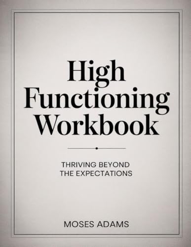 High Functioning Workbook: Thriving Beyond the Expectations High Functioning Workbook: Thriving Beyond the Expectations von Independently published