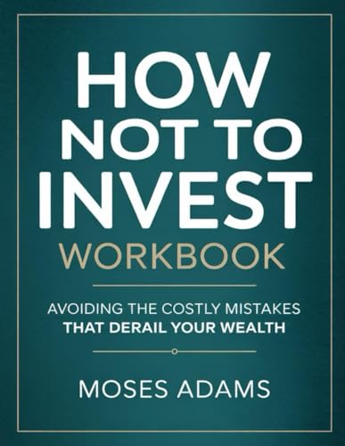How Not To Invest Workbook: Avoiding the Costly Mistakes That Derail Your Wealth How Not To Invest Workbook: Avoiding the Costly Mistakes That Derail Your Wealth von Independently published
