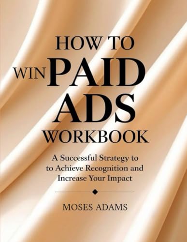 How To Win Paid Ads Workbook: A successful strategy to achieve recognition and increase your impact How To Win Paid Ads Workbook: A successful strategy to achieve recognition and increase your impact von Independently published