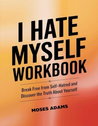 I Hate Myself Workbook: Break free from self-hatred and discover the truth about yourself I Hate Myself Workbook: Break free from self-hatred and discover the truth about yourself von Independently published