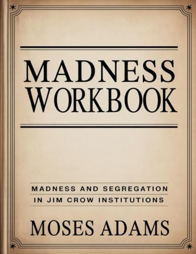Madness Workbook: Madness and Segregation in Jim Crow Institutions Madness Workbook: Madness and Segregation in Jim Crow Institutions von Independently published