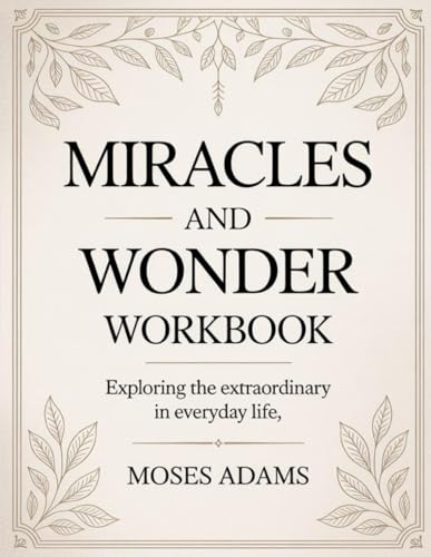 Miracles And Wonder Workbook: Exploring the Extraordinary in Everyday Life Miracles And Wonder Workbook: Exploring the Extraordinary in Everyday Life von Independently published