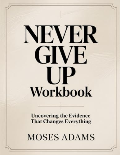 Never Give Up Workbook: Uncovering the Evidence That Changes Everything Never Give Up Workbook: Uncovering the Evidence That Changes Everything von Independently published