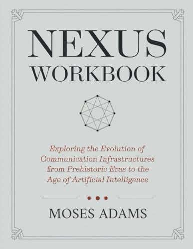 Nexus Workbook: Exploring the evolution of communication infrastructures from prehistoric eras to the age of artificial intelligence Nexus Workbook: Exploring the evolution of communication infrastructures from prehistoric eras to the age of artificial intelligence von Independently published