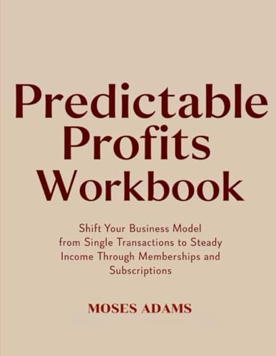 Predictable Profits Workbook: Shift your business model from single transactions to steady income through memberships and subscriptions Predictable Profits Workbook: Shift your business model from single transactions to steady income through memberships and subscriptions von Independently published